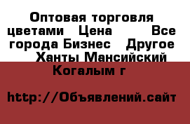 Оптовая торговля цветами › Цена ­ 25 - Все города Бизнес » Другое   . Ханты-Мансийский,Когалым г.